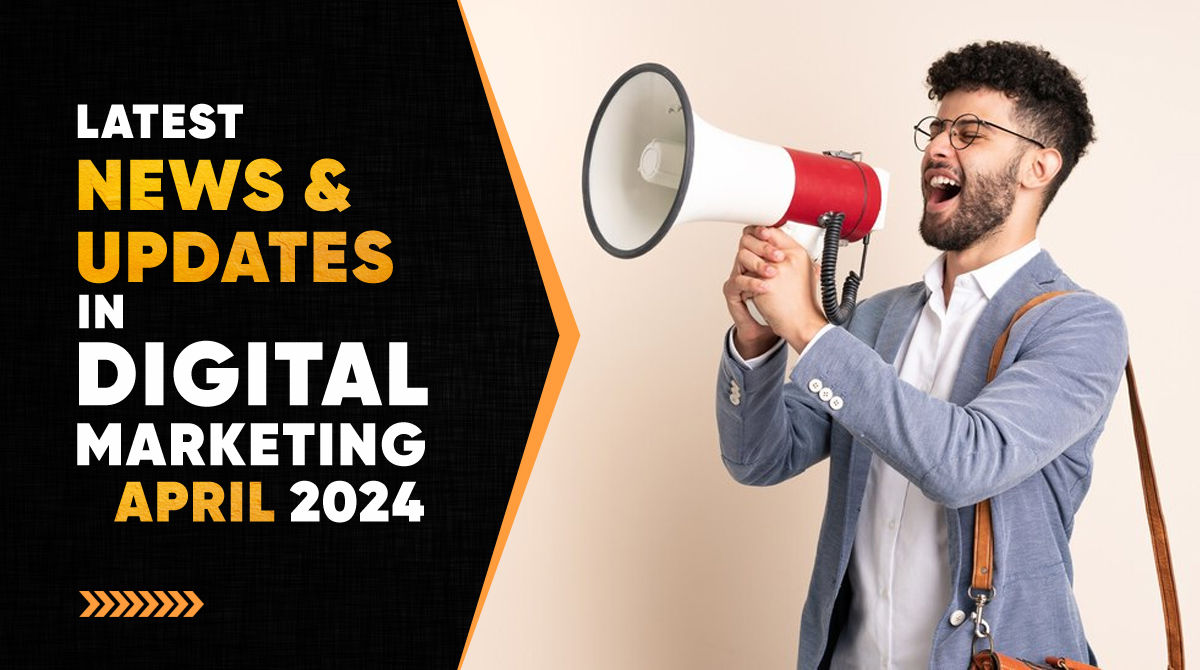 Latest News & Updates in Digital Marketing April 2024